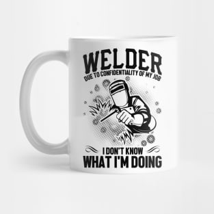 Welder due to confidentiality of my job I don't know what I'm doing Mug